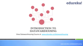www.edureka.co/datawarehousing 
Introduction To DataWarehousing 
View Datawarehousing Course at www.edureka.co/datawarehousing  