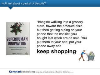 Kenchadconsulting helping create more effective libraries…..
Is AI just about a packet of biscuits?
―Imagine walking into ...
