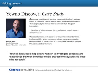 Kenchadconsulting helping create more effective libraries…..
Helping research
―Yewno‘s knowledge map allows Kamran to inve...
