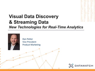Visual Data Discovery 
& Streaming Data 
New Technologies for Real-Time Analytics 
Dan Potter 
Vice President 
Product Marketing 
 