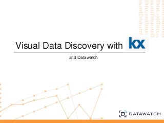 Visual Data Discovery with
and Datawatch
 