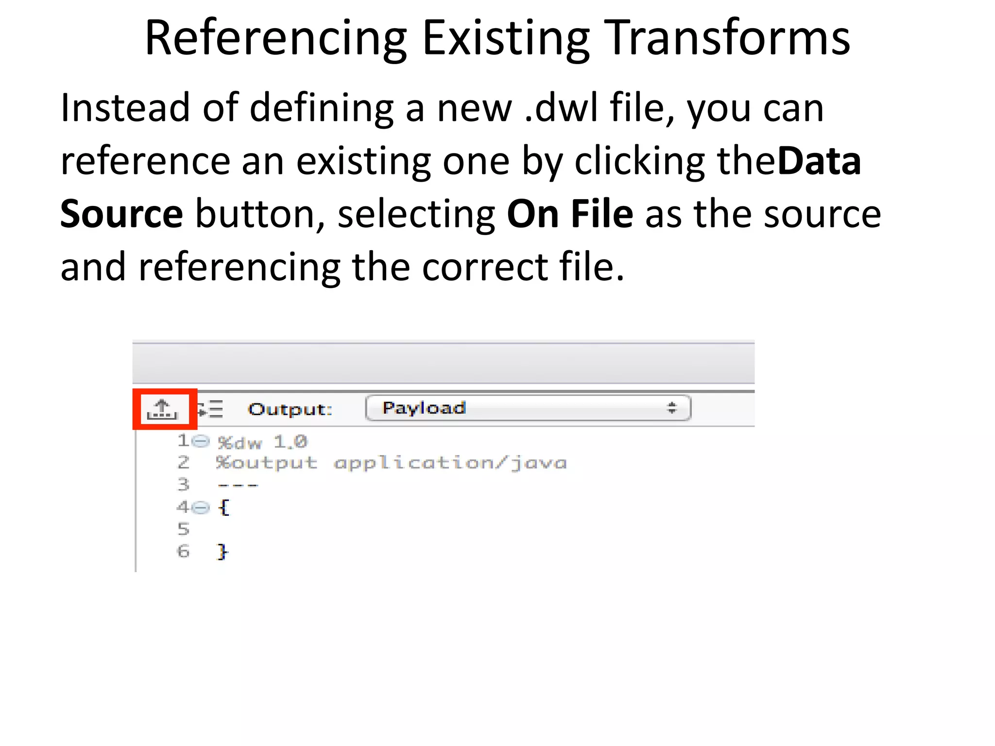 Referencing Existing Transforms
Instead of defining a new .dwl file, you can
reference an existing one by clicking theData
Source button, selecting On File as the source
and referencing the correct file.
 