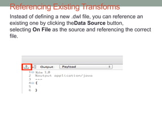 Referencing Existing Transforms
Instead of defining a new .dwl file, you can reference an
existing one by clicking theData Source button,
selecting On File as the source and referencing the correct
file.
 
