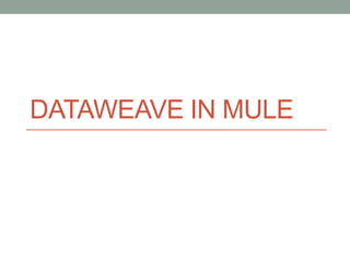 DATAWEAVE IN MULE
 