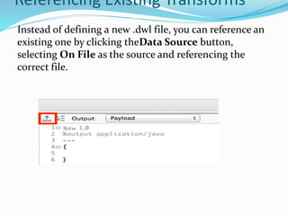 Referencing Existing Transforms
Instead of defining a new .dwl file, you can reference an
existing one by clicking theData Source button,
selecting On File as the source and referencing the
correct file.
 