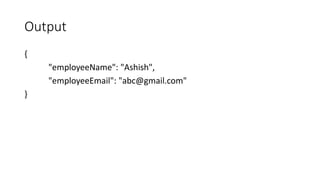 Output
{
"employeeName": "Ashish",
"employeeEmail": "abc@gmail.com"
}
 