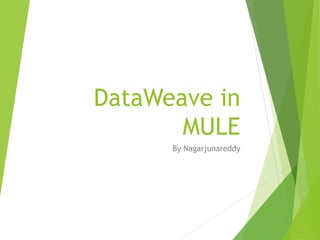 DataWeave in
MULE
By Nagarjunareddy
 