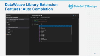 13
DataWeave Library Extension
Features: Auto Completion
 