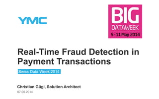 Real-Time Fraud Detection in
Payment Transactions
Christian Gügi, Solution Architect
07.05.2014
Swiss Data Week 2014
 