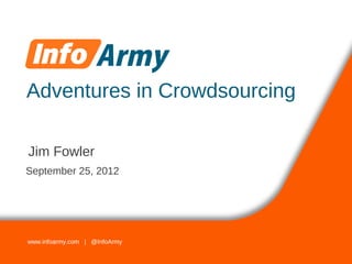 Adventures in Crowdsourcing

Jim Fowler
September 25, 2012




www.infoarmy.com | @InfoArmy
 