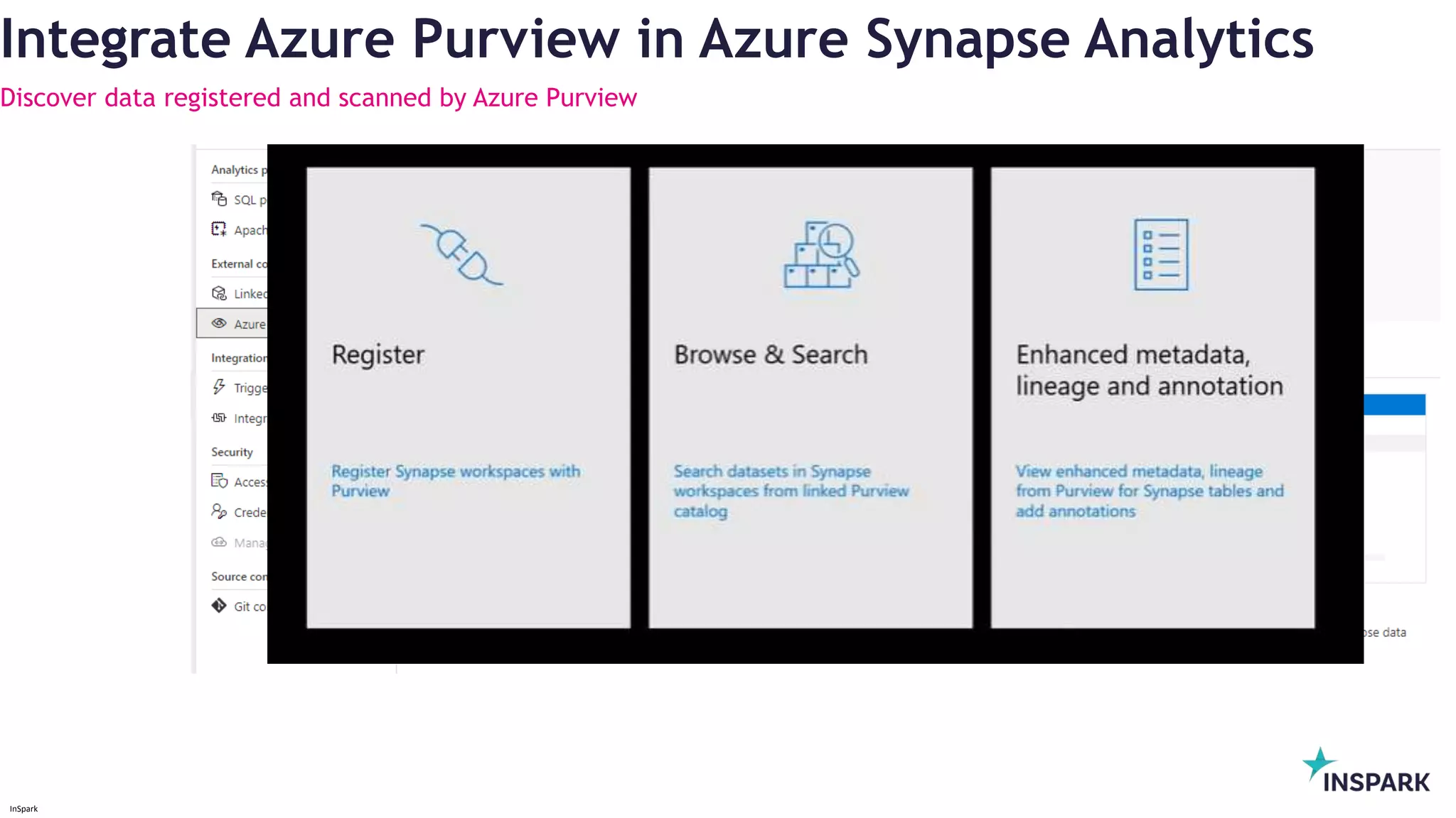 InSpark
Integrate Azure Purview in Azure Synapse Analytics
Discover data registered and scanned by Azure Purview
 