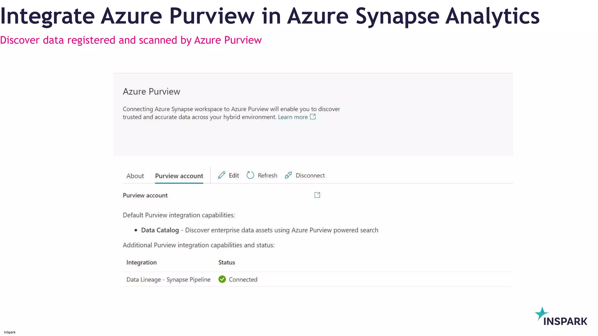 InSpark
Integrate Azure Purview in Azure Synapse Analytics
Discover data registered and scanned by Azure Purview
 