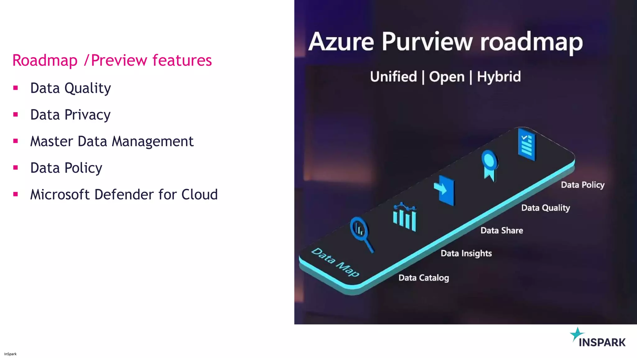 InSpark
Roadmap /Preview features
 Data Quality
 Data Privacy
 Master Data Management
 Data Policy
 Microsoft Defender for Cloud
 