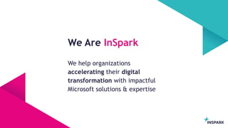 InSpark
We help organizations
accelerating their digital
transformation with impactful
Microsoft solutions & expertise
We Are InSpark
 