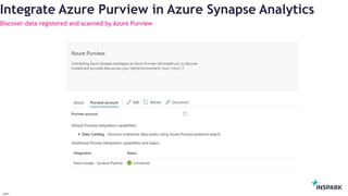 InSpark
Integrate Azure Purview in Azure Synapse Analytics
Discover data registered and scanned by Azure Purview
 