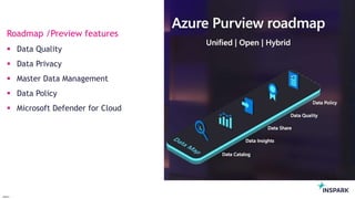 InSpark
Roadmap /Preview features
 Data Quality
 Data Privacy
 Master Data Management
 Data Policy
 Microsoft Defender for Cloud
 