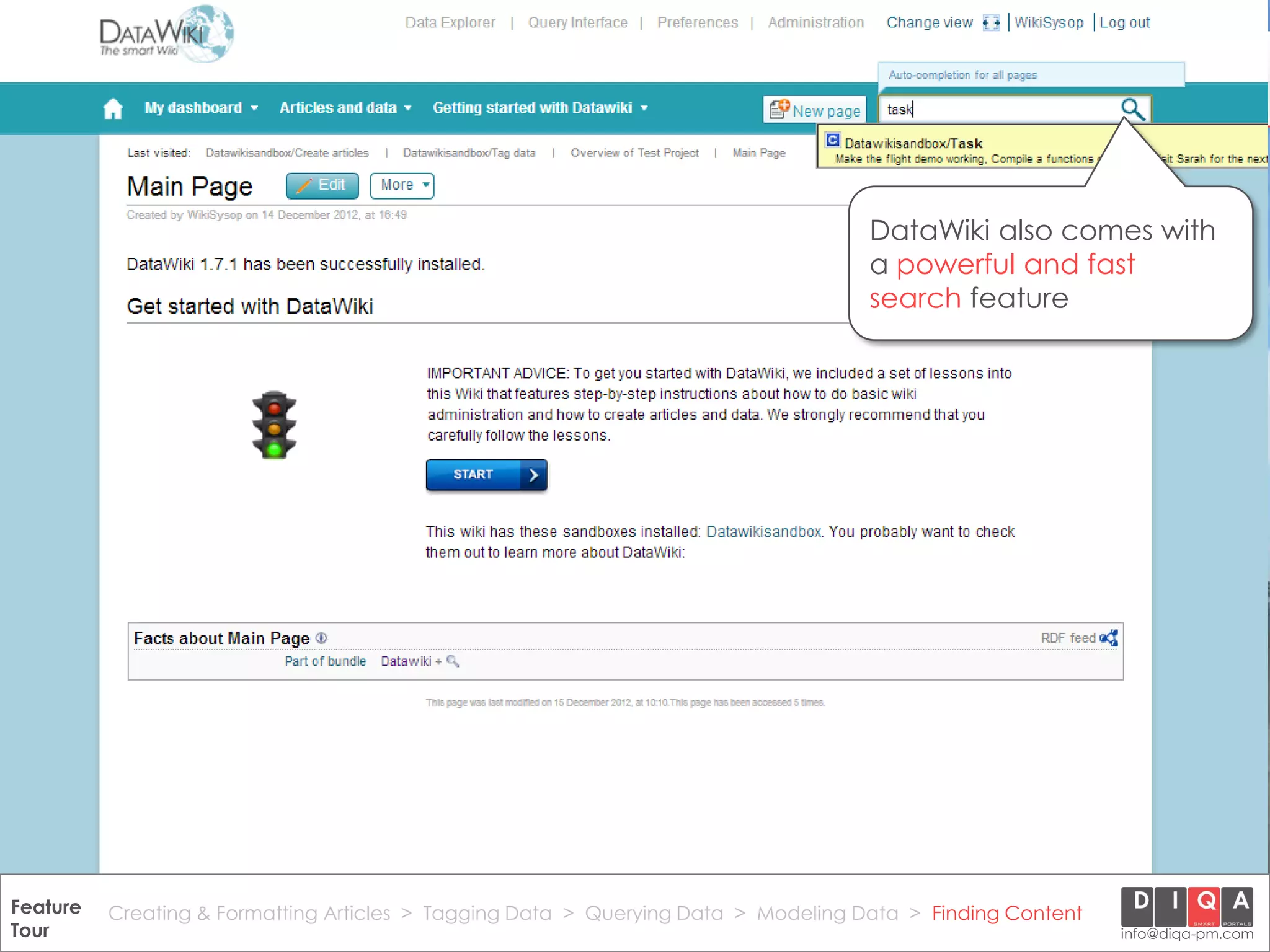 DataWiki also comes with
                                                                                       a powerful and fast
                                                                                       search feature




Feature Creating & Formatting Articles > Tagging Data > Querying2012 DIQA Modeling Data > Finding Content
     DataWiki Product Presentation, 21.11.12                  © Data > Projektmanagement GmbH | www.diqa-pm.com | Slide 47
Tour                                                                                                           info@diqa-pm.com
 