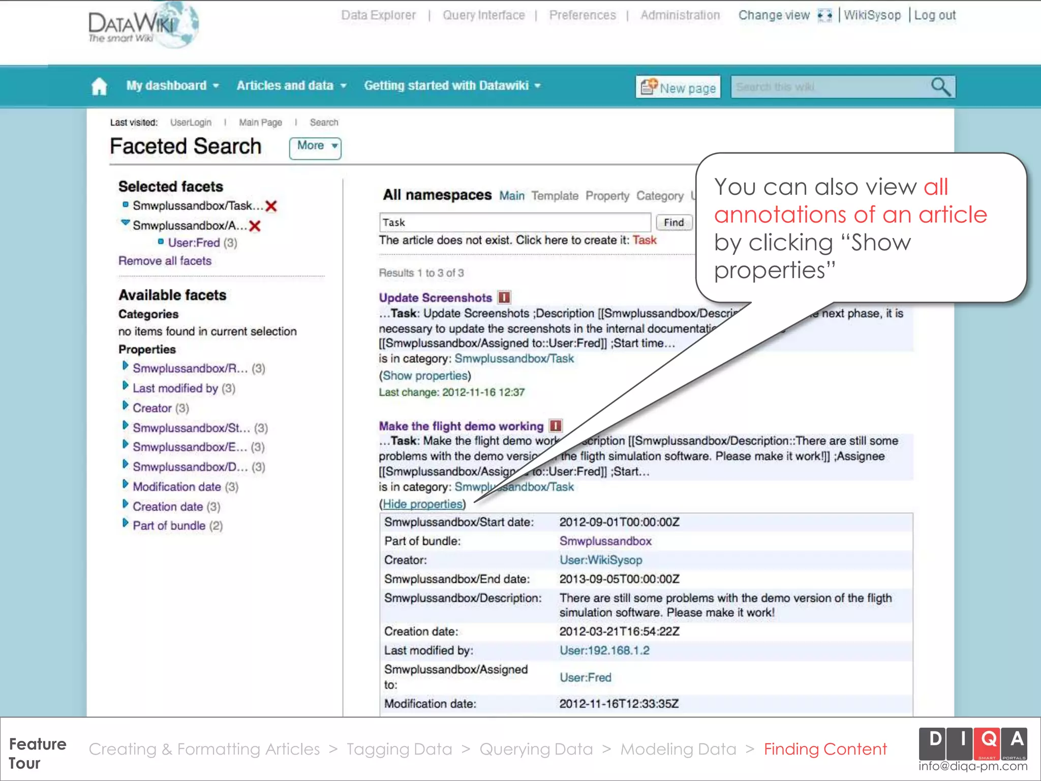 You can also view all
                                                                                       annotations of an article
                                                                                       by clicking “Show
                                                                                       properties”




Feature Creating & Formatting Articles > Tagging Data > Querying2012 DIQA Modeling Data > Finding Content
     DataWiki Product Presentation, 21.11.12                  © Data > Projektmanagement GmbH | www.diqa-pm.com | Slide 50
Tour                                                                                                           info@diqa-pm.com
 
