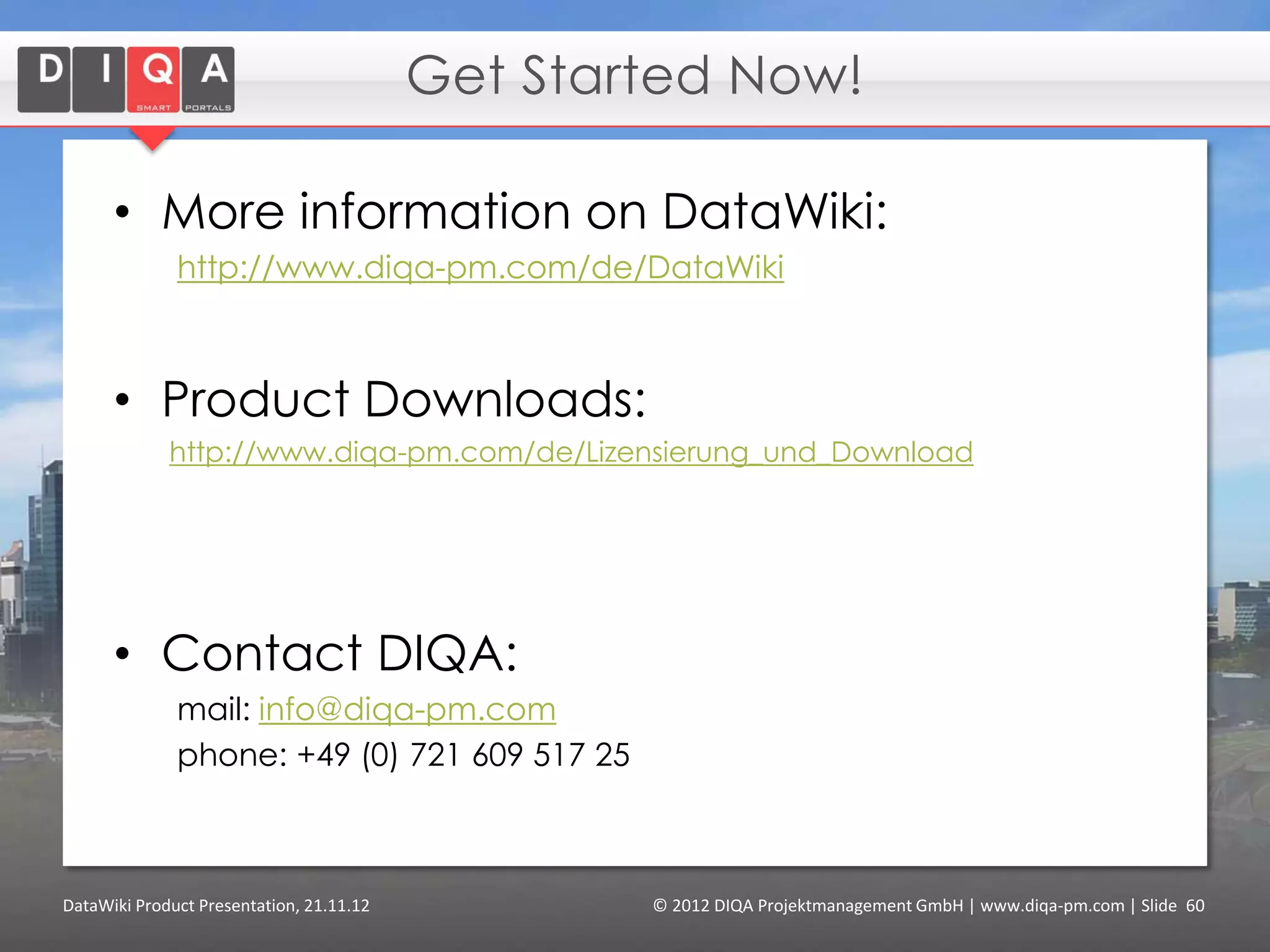 Semantic Data Integration

      • Internal self service
        portal for R&D staff
      • Integration of
        Databases containing
        information about
        production lots,
        ingredients of individual
        products, results from
        tolerance tests, etc.
      • Ability to track the
        genealogy of each
        brand
      • Generate reports for
        R&D by querying
        integrated databases

DataWiki Product Presentation, 21.11.12            © 2012 DIQA Projektmanagement GmbH | www.diqa-pm.com | Slide 60
 