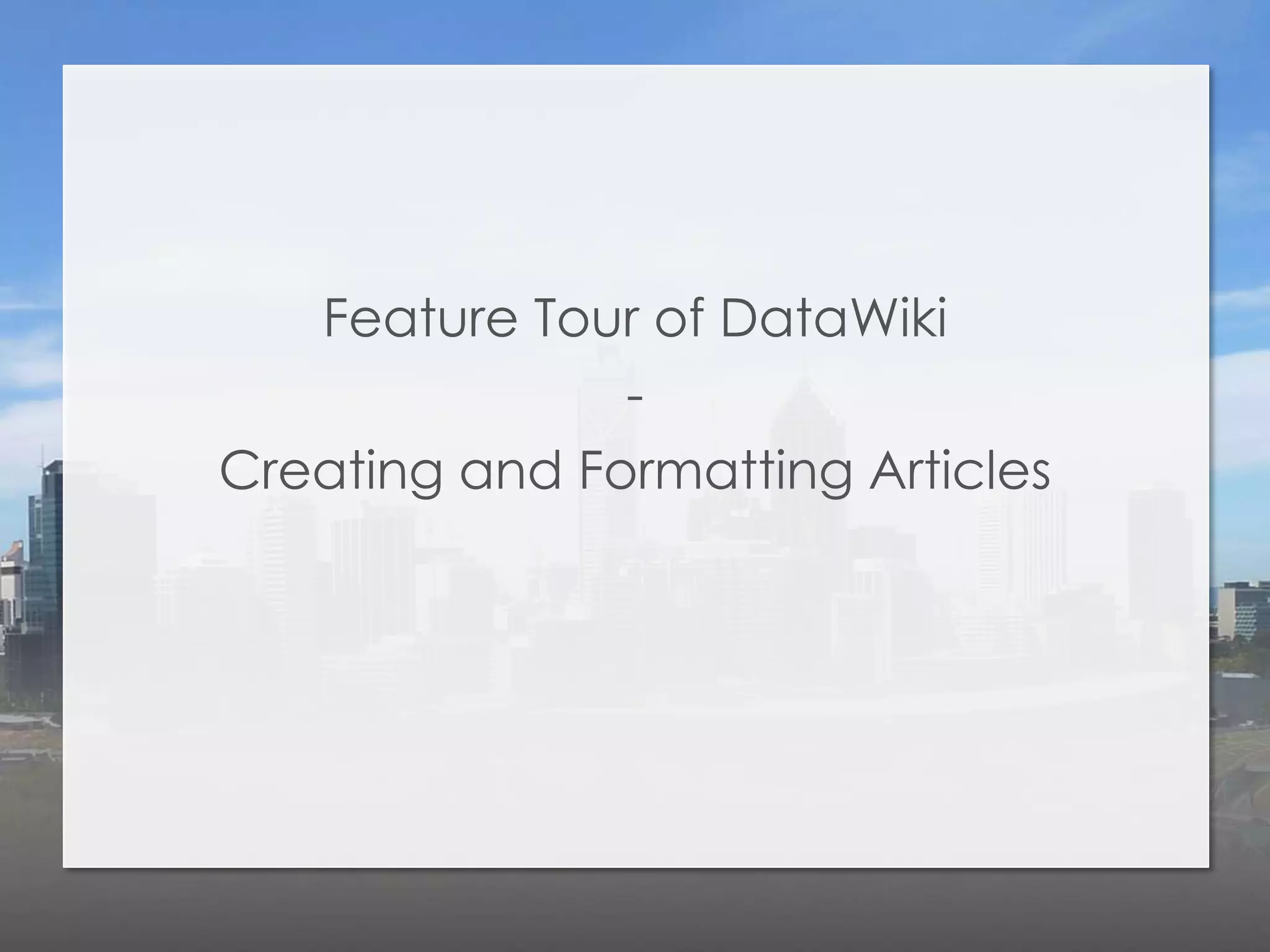 Feature Tour of DataWiki
               -
Creating and Formatting Articles
 