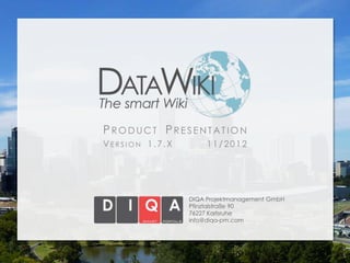 PRODUCT PRESENTATION
VERSION 1.7.X        11/2012




                DIQA Projektmanagement GmbH
                Pfinztalstraße 90
                76227 Karlsruhe
                info@diqa-pm.com
 