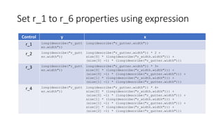 Set r_1 to r_6 properties using expression
Control y x
r_1 long(describe("r_gutt
er.width"))
long(describe("r_gutter.width"))
r_2 long(describe("r_gutt
er.width"))
long(describe("r_gutter.width")) * 2 +
size[0] * (long(describe("r_width.width"))) +
(size[0] -1) * (long(describe("r_gutter.width")))
r_3 long(describe("r_gutt
er.width"))
long(describe("r_gutter.width")) * 3+
size[0] * (long(describe("r_width.width"))) +
(size[0] -1) * (long(describe("r_gutter.width"))) +
size[1] * (long(describe("r_width.width"))) +
(size[1] -1) * (long(describe("r_gutter.width")))
r_4 long(describe("r_gutt
er.width"))
long(describe("r_gutter.width")) * 4+
size[0] * (long(describe("r_width.width"))) +
(size[0] -1) * (long(describe("r_gutter.width"))) +
size[1] * (long(describe("r_width.width"))) +
(size[1] -1) * (long(describe("r_gutter.width"))) +
size[2] * (long(describe("r_width.width"))) +
(size[2] -1) * (long(describe("r_gutter.width")))
 