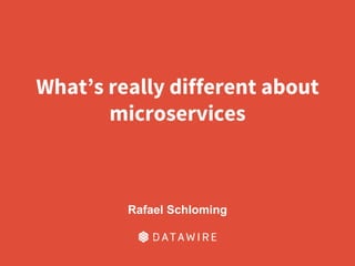 What’s really different about
microservices
Rafael Schloming
 