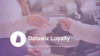 Datawiz Loyalty
Service for target and omni-channel communications
Datawiz Inc.
 