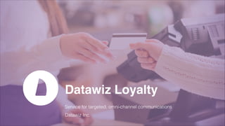 Datawiz Loyalty
Service for targeted, omni-channel communications
Datawiz Inc.
 