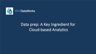 Data	prep:	A	Key	Ingredient	for
Cloud-based	Analytics
 