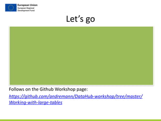 Let’s	
  go
• Connect	
  to	
  The_Cloud	
  
• https://workshop.bigdata.kmi.org	
  
• HTTPS	
  User:	
  citylabsX	
  
	
  	
  	
  	
  	
  	
  	
  	
  	
  	
  	
  	
  	
  	
  Password:	
  MiltonKeynesX	
  
	
  	
  	
  	
  	
  	
  	
  	
  	
  	
  	
  	
  	
  	
  	
  	
  	
  where	
  X	
  is	
  your	
  group	
  number	
  1,2,3,4,5	
  
• HUE	
  	
  User:	
  citylabs-­‐workshop	
  	
  
	
  	
  	
  	
  	
  	
  	
  	
  	
  Password:	
  IH31i>kh	
  
• (India	
  Hotel	
  3	
  1	
  india	
  >	
  kilo	
  hotel)	
  
Follows	
  on	
  the	
  Github	
  Workshop	
  page:	
  	
  
https://github.com/andremann/DataHub-­‐workshop/tree/master/
Working-­‐with-­‐large-­‐tables	
  
 