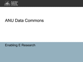 ANU Data Commons




Enabling E Research
 