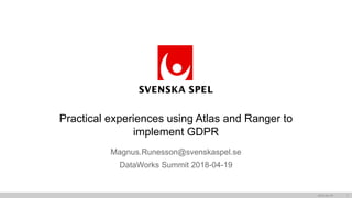 Magnus.Runesson@svenskaspel.se
DataWorks Summit 2018-04-19
Practical experiences using Atlas and Ranger to
implement GDPR
2018-04-19 1
 