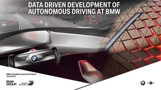 BMW at DataWorks Summit 2018 Berlin
18.04.2018
DATA DRIVEN DEVELOPMENT OF
AUTONOMOUS DRIVING AT BMW
 