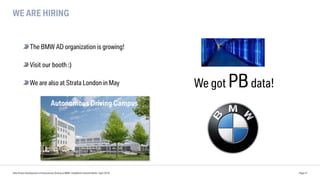 WE ARE HIRING
The BMW AD organization is growing!
Visit our booth :)
We are also at Strata London in May
Data Driven Development of Autonomous Driving at BMW | DataWorks Summit Berlin | April 2018 Page 47
Autonomous Driving Campus
We got PBdata!
 