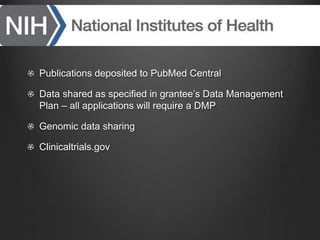 Publications deposited to PubMed Central
Data shared as specified in grantee’s Data Management
Plan – all applications will require a DMP
Genomic data sharing
Clinicaltrials.gov
 