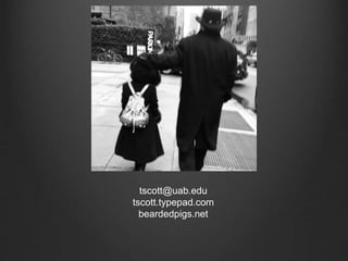 tscott@uab.edu
tscott.typepad.com
beardedpigs.net
 