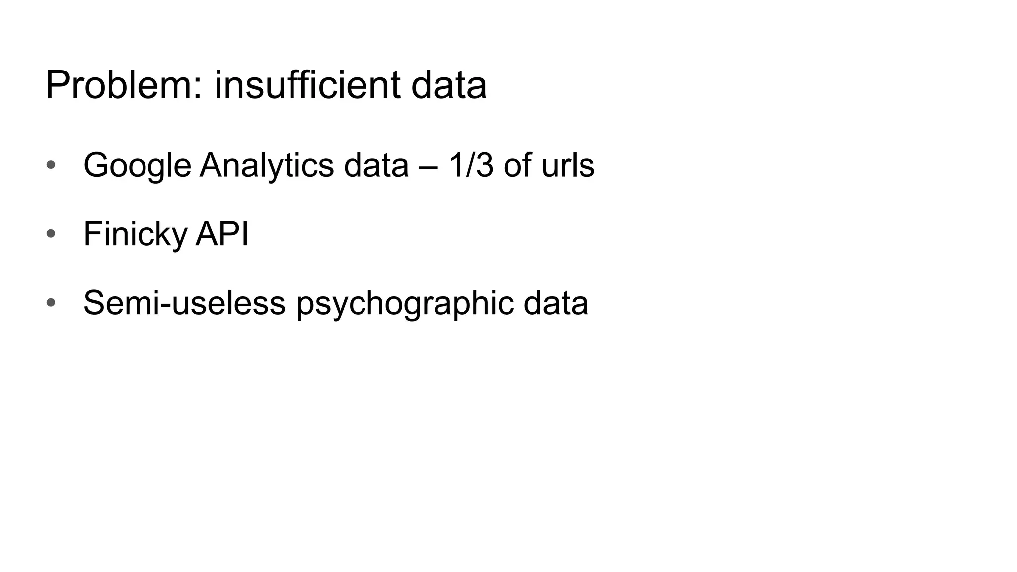 Problem: insufficient data
• Google Analytics data – 1/3 of urls
• Finicky API
• Semi-useless psychographic data
 