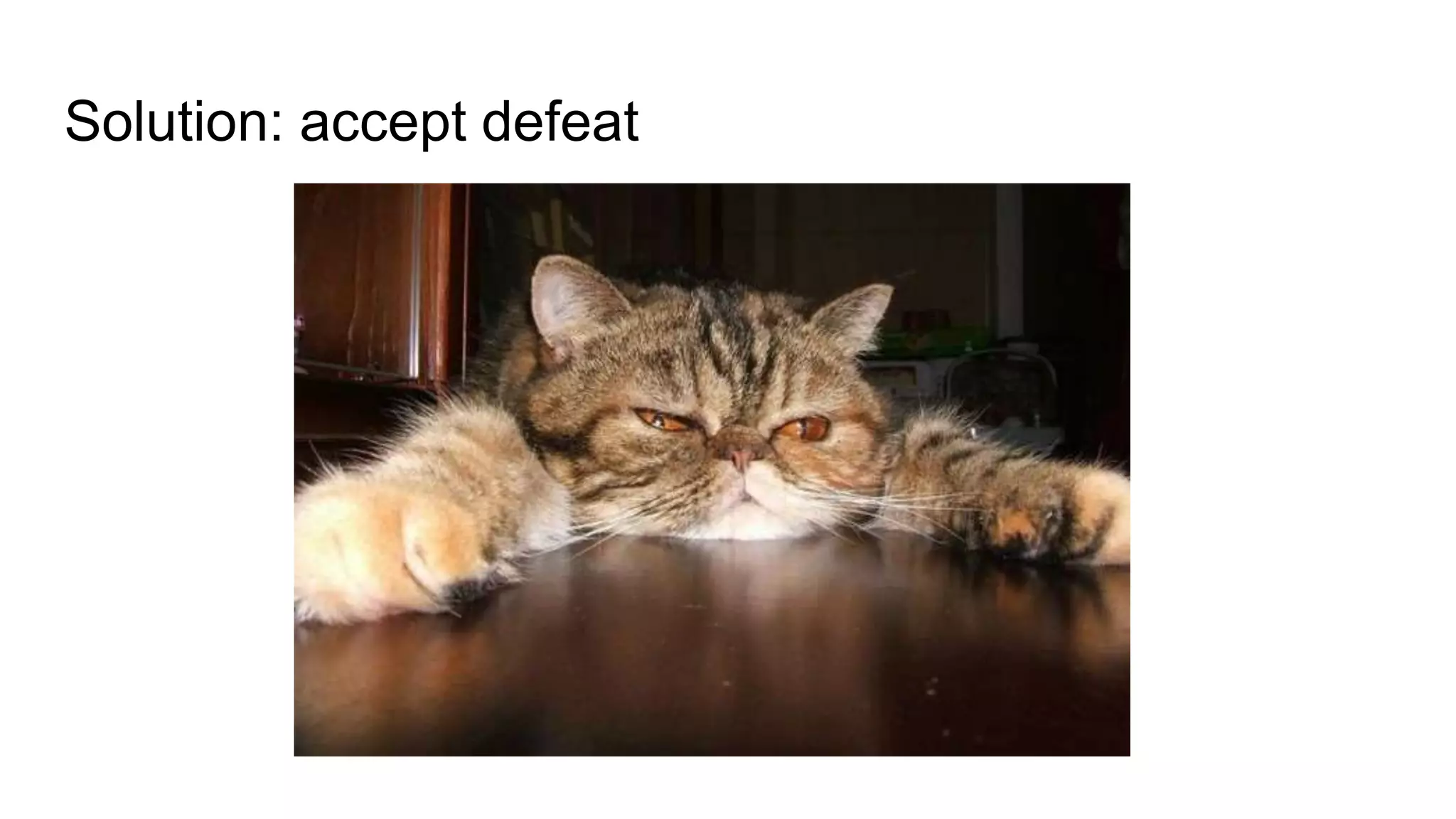 Solution: accept defeat
 