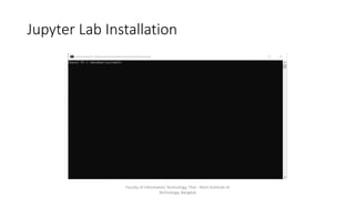 Jupyter Lab Installation
Faculty of Information Technology, Thai - Nichi Institute of
Technology, Bangkok
 