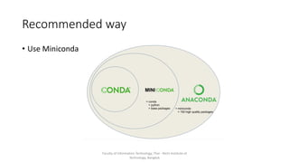 Recommended way
• Use Miniconda
Faculty of Information Technology, Thai - Nichi Institute of
Technology, Bangkok
 