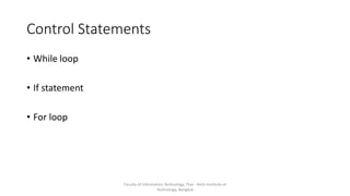 Control Statements
• While loop
• If statement
• For loop
Faculty of Information Technology, Thai - Nichi Institute of
Technology, Bangkok
 