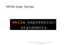 While loop: Syntax
Faculty of Information Technology, Thai - Nichi Institute of
Technology, Bangkok
 