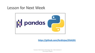 Lesson for Next Week
Faculty of Information Technology, Thai - Nichi Institute of
Technology, Bangkok
https://github.com/ferdinjoe/DSA201
 