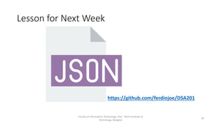 Lesson for Next Week
Faculty of Information Technology, Thai - Nichi Institute of
Technology, Bangkok
https://github.com/ferdinjoe/DSA201
45
 