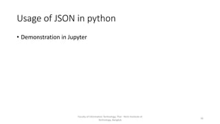 Usage of JSON in python
• Demonstration in Jupyter
Faculty of Information Technology, Thai - Nichi Institute of
Technology, Bangkok
16
 