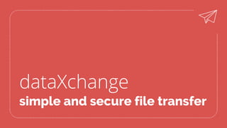 dataXchange
simple and secure file transfer
 