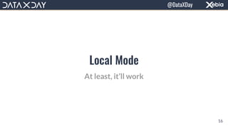 Local Mode
At least, it’ll work
16
@DataXDay
 