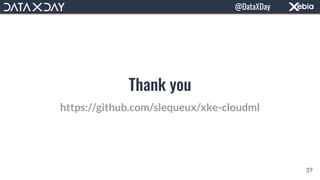 Thank you
https://github.com/slequeux/xke-cloudml
37
@DataXDay
 