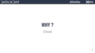 WHY ?
Cloud
9
@DataXDay
 
